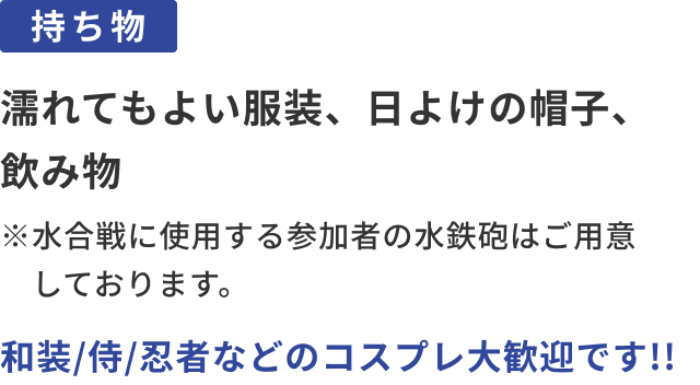 持ち物：濡れてもよい服装、日よけの帽子、飲み物​。和装/侍/忍者などのコスプレ大歓迎です!!